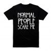 Normal People Scare Me - T-shirt