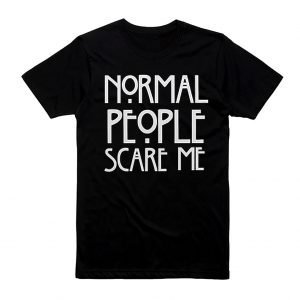 Normal People Scare Me - T-shirt
